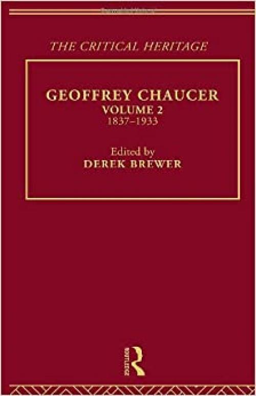 Geoffrey Chaucer: The Critical Heritage Volume 2 1837-1933 (The Collected Critical Heritage : Medieval Romance)