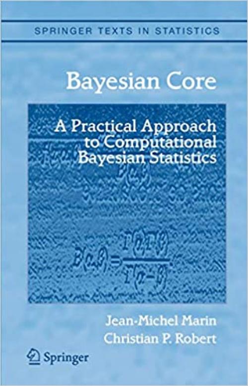 Bayesian Core: A Practical Approach to Computational Bayesian Statistics (Springer Texts in Statistics)