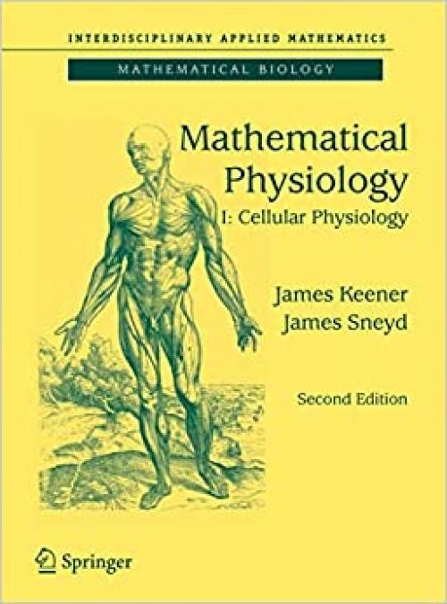 Mathematical Physiology: I: Cellular Physiology (Interdisciplinary Applied Mathematics (8/1))