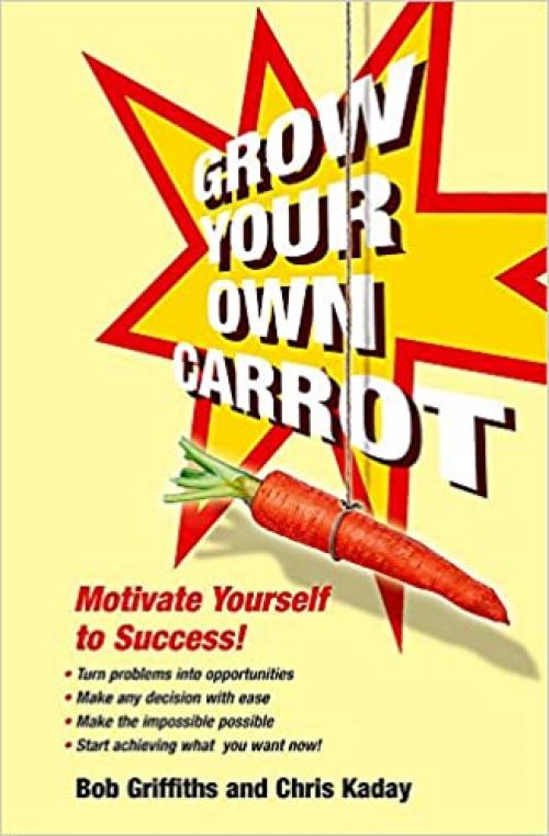 Grow Your Own Carrot: Motivate Yourself to Success! (Help Yourself)