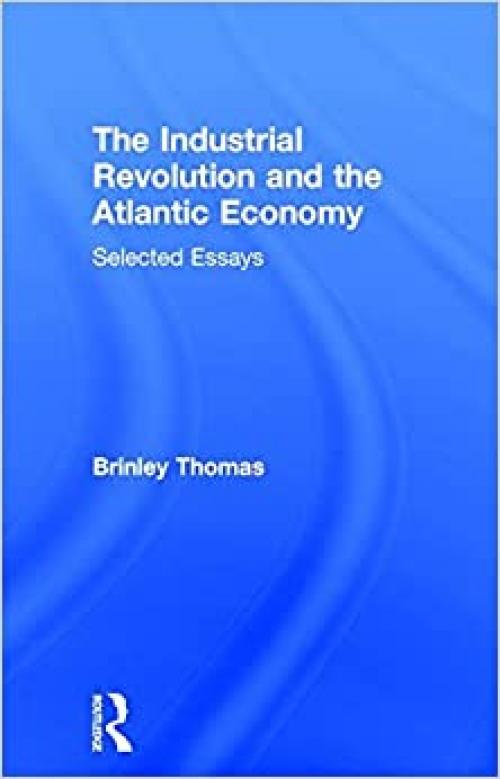 The Industrial Revolution and the Atlantic Economy: Selected Essays