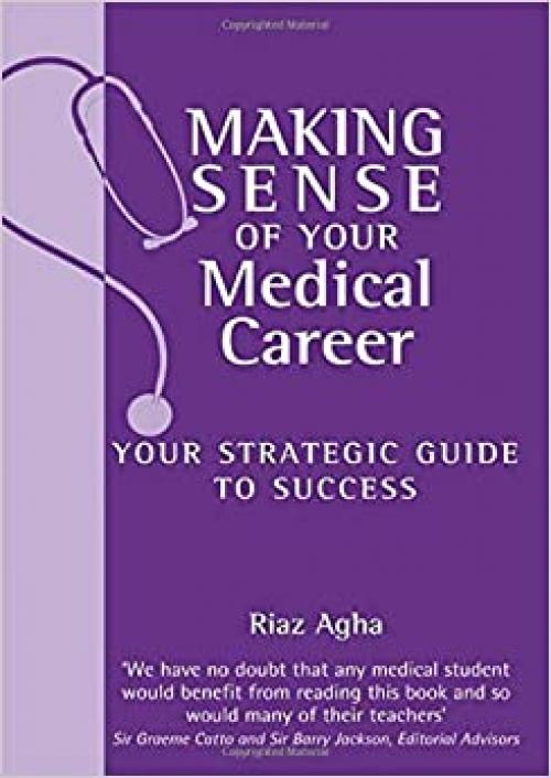 Making Sense of Your Medical Career: Your Strategic Guide to Success (Hodder Arnold Publication)