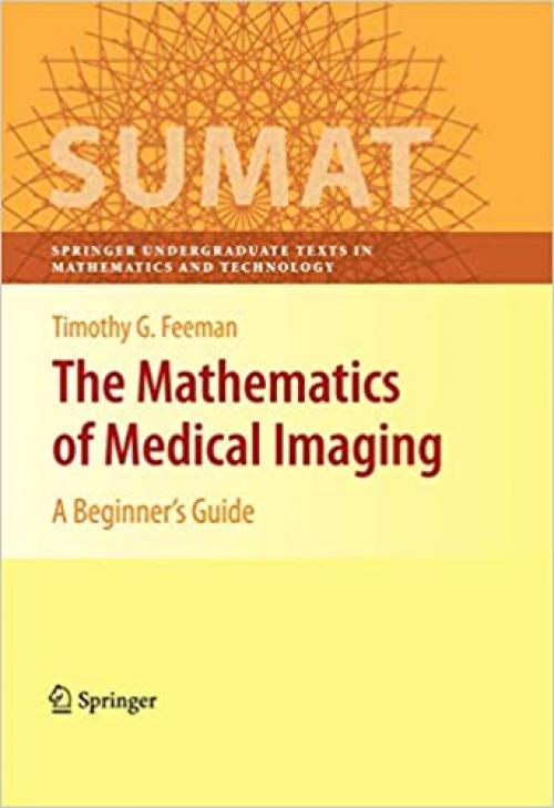 The Mathematics of Medical Imaging: A Beginner’s Guide (Springer Undergraduate Texts in Mathematics and Technology)