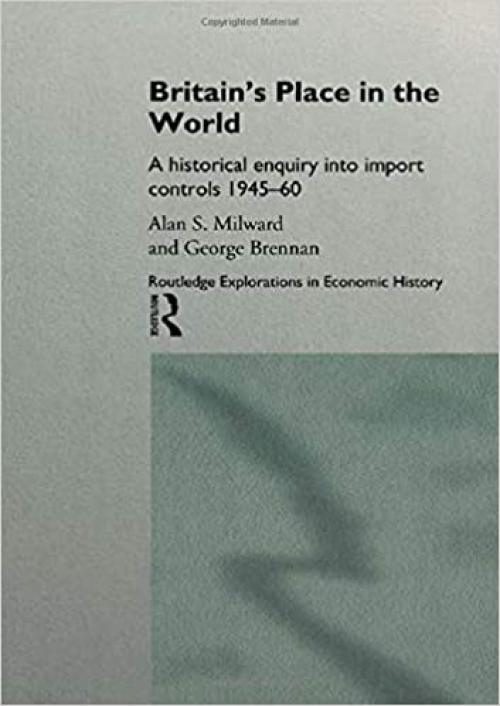 Britain's Place in the World: Import Controls 1945-60 (Routledge Explorations in Economic History)