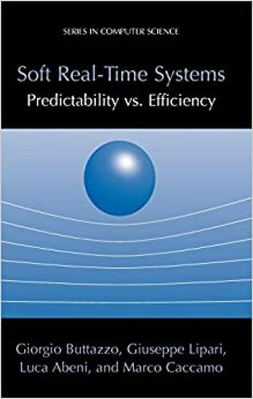 Soft Real-Time Systems: Predictability vs. Efficiency: Predictability vs. Efficiency (Series in Computer Science)