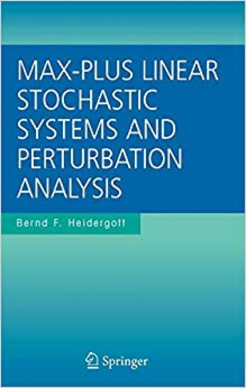 Max-Plus Linear Stochastic Systems and Perturbation Analysis (The International Series on Discrete Event Dynamic Systems (15))