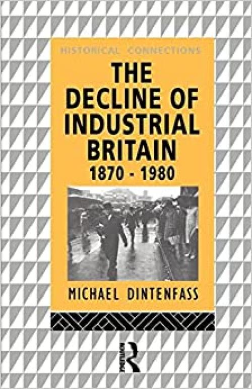 The Decline of Industrial Britain: 1870-1980 (Historical Connections)