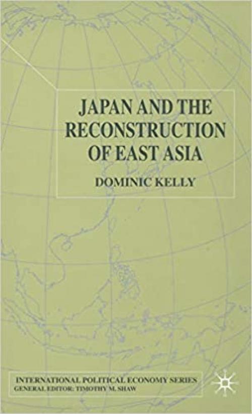 Japan and the Reconstruction of East Asia (International Political Economy Series)