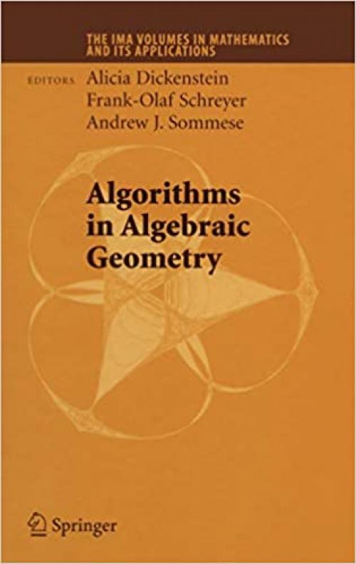 Algorithms in Algebraic Geometry (The IMA Volumes in Mathematics and its Applications (146))