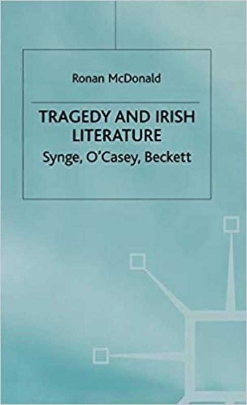 Tragedy and Irish Literature: Synge, O'Casey, Beckett