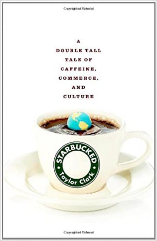 Starbucked: A Double Tall Tale of Caffeine, Commerce, and Culture