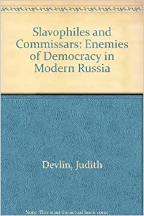 Slavophiles and Commissars: Enemies of Democracy in Modern Russia