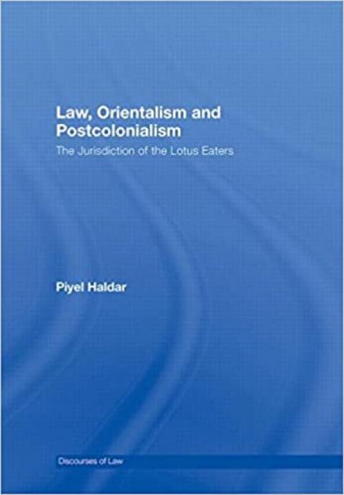 Law, Orientalism and Postcolonialism: The Jurisdiction of the Lotus-Eaters (Discourses of Law)