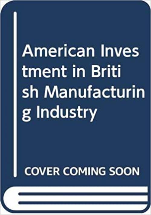 American Investment in British Manufacturing Industry: Revised and Updated Edition