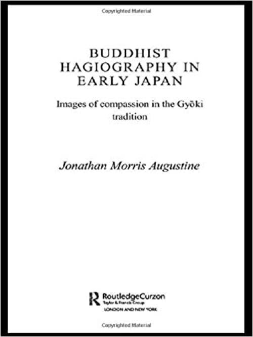 Buddhist Hagiography in Early Japan: Images of Compassion in the Gyoki Tradition (Routledge Studies in Asian Religion)