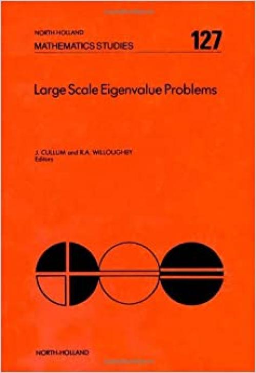 Large scale eigenvalue problems: Proceedings of the IBM Europe Institute Workshop on Large Scale Eigenvalue Problems held in Oberlech, Austria, July 8-12, 1985 (North-Holland mathematics studies)