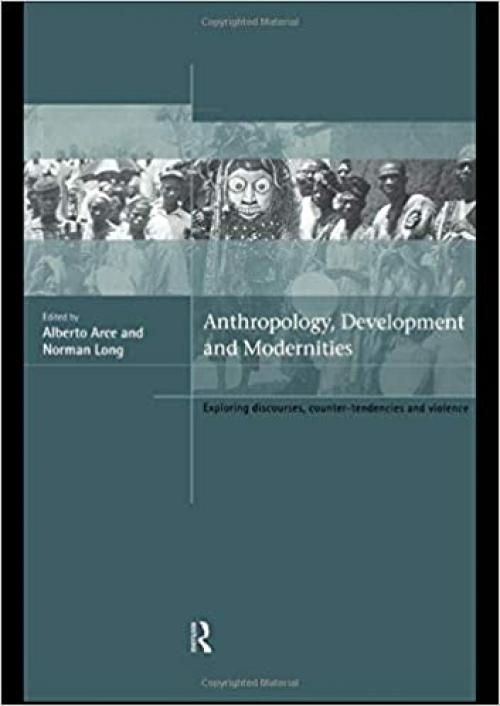 Anthropology, Development and Modernities: Exploring Discourse, Counter-Tendencies and Violence