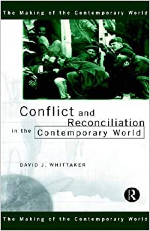 Conflict and Reconciliation in the Contemporary World (The Making of the Contemporary World)