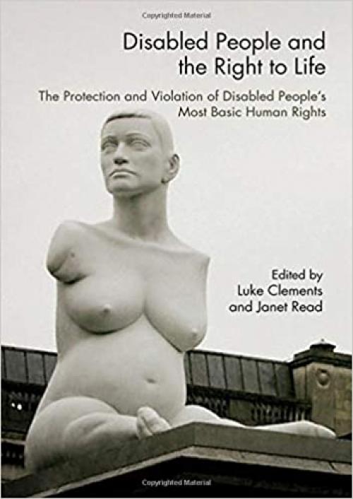Disabled People and the Right to Life: The Protection and Violation of Disabled People’s Most Basic Human Rights