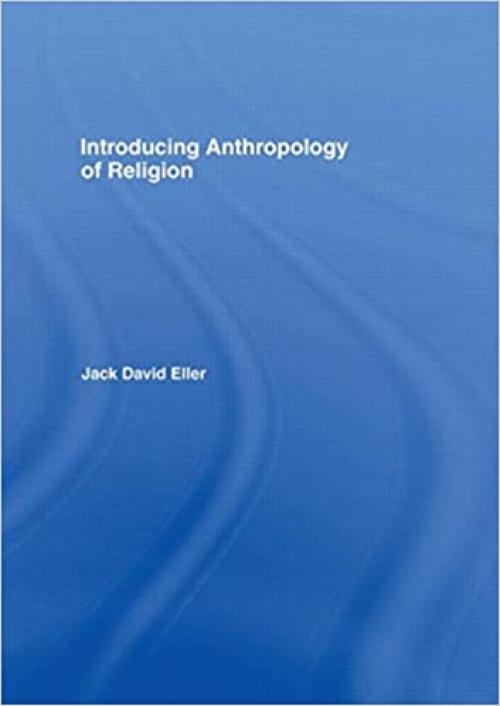 Introducing Anthropology of Religion: Culture to the Ultimate