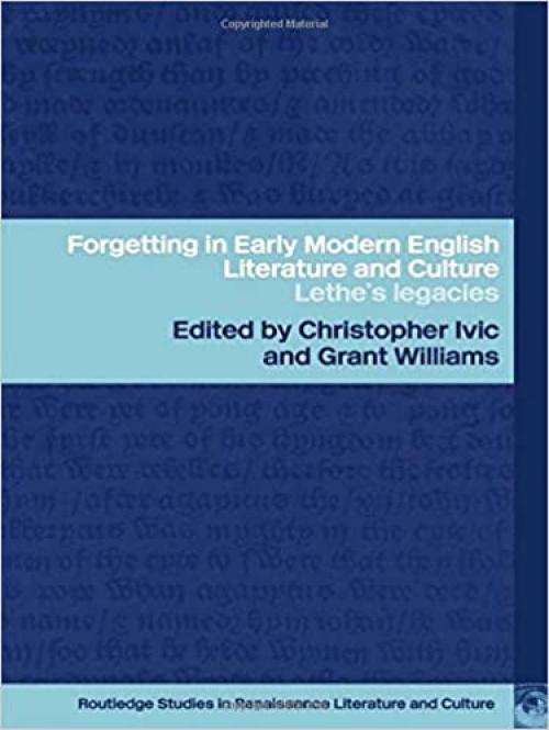 Forgetting in Early Modern English Literature and Culture: Lethe's Legacy (Routledge Studies in Renaissance Literature and Culture)