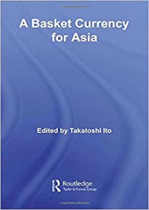 A Basket Currency for Asia (Routledge Studies in the Growth Economies of Asia)