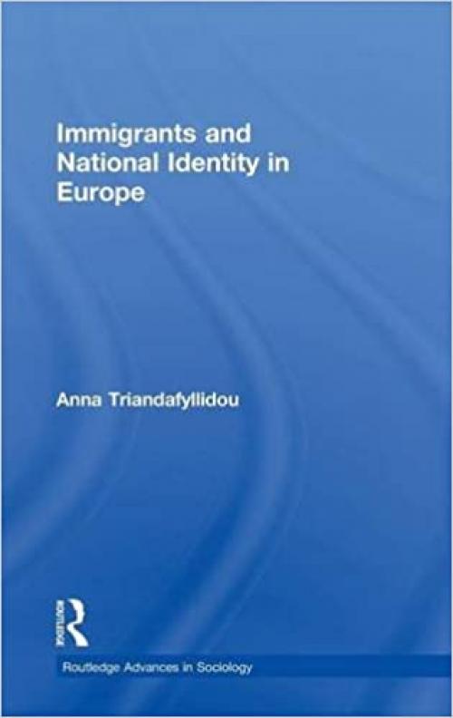 Immigrants and National Identity in Europe (Routledge Advances in Sociology)
