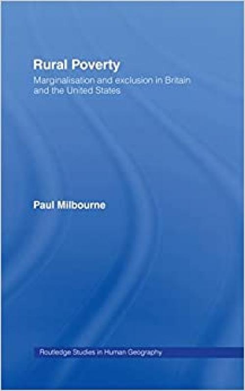 Rural Poverty: Marginalisation and Exclusion in Britain and the United States (Routledge Studies in Human Geography)