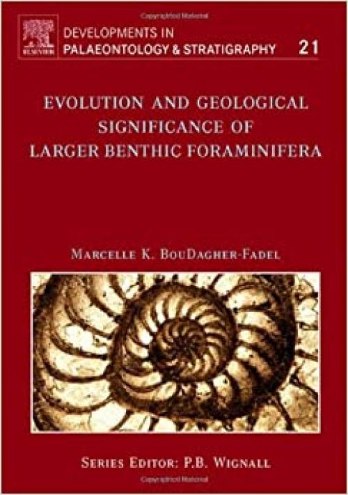 Evolution and Geological Significance of Larger Benthic Foraminifera (Volume 21) (Developments in Palaeontology and Stratigraphy, Volume 21)