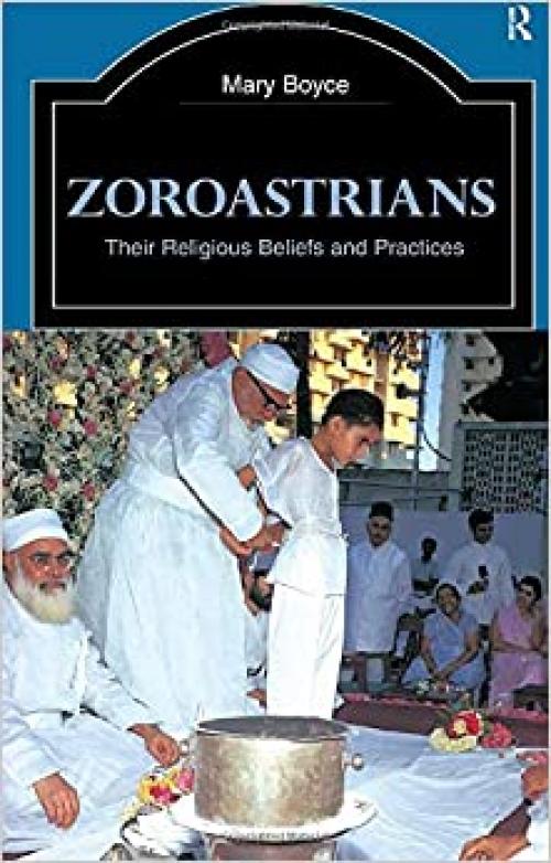 Zoroastrians: Their Religious Beliefs and Practices (The Library of Religious Beliefs and Practices)