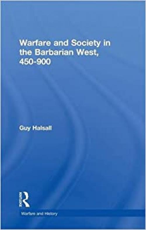 Warfare and Society in the Barbarian West 450-900 (Warfare and History)