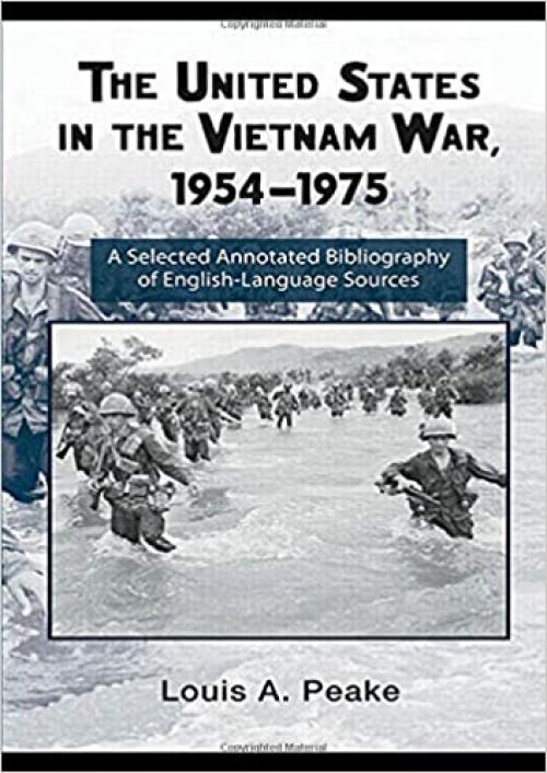 The United States and the Vietnam War, 1954-1975: A Selected Annotated Bibliography of English-Language Sources (Routledge Research Guides to American Military Studies)