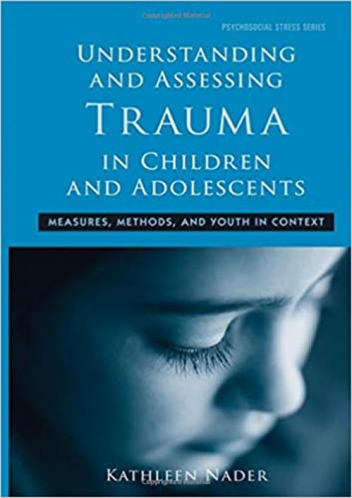 Understanding and Assessing Trauma in Children and Adolescents: Measures, Methods, and Youth in Context (Psychosocial Stress Series)