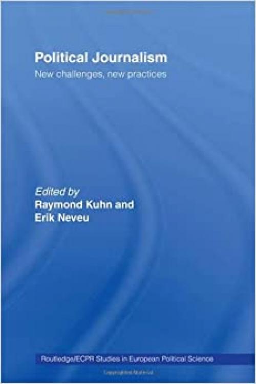 Political Journalism: New Challenges, New Practices (Routledge/ECPR Studies in European Political Science)