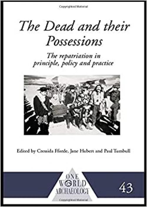 The Dead and their Possessions: Repatriation in Principle, Policy and Practice (One World Archaeology)