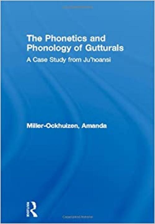 The Phonetics and Phonology of Gutturals: A Case Study from Ju|'hoansi (Outstanding Dissertations in Linguistics)