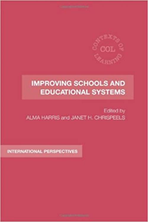 Improving Schools and Educational Systems: International Perspectives (Contexts of Learning)