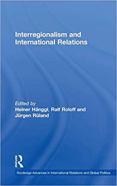 Interregionalism and International Relations: A Stepping Stone to Global Governance? (Routledge Advances in International Relations and Global Politics)