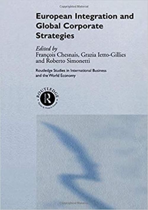 European Integration and Global Corporate Strategies (Routledge Studies in International Business and the World Economy)