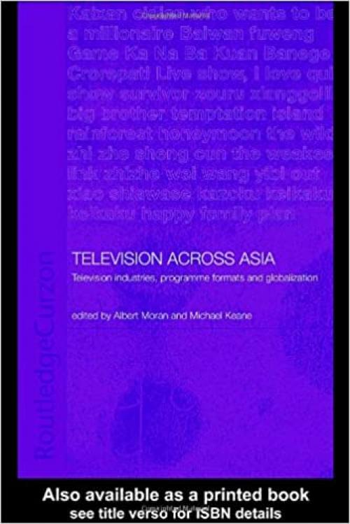 Television Across Asia: TV Industries, Programme Formats and Globalisation (Media, Culture and Social Change in Asia)