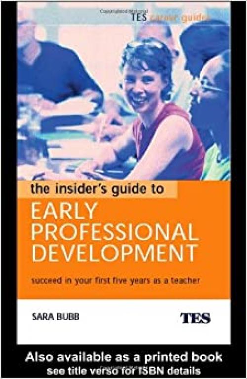 The Insider's Guide to Early Professional Development: Succeed in Your First Five Years as a Teacher (Tes Career Guides)