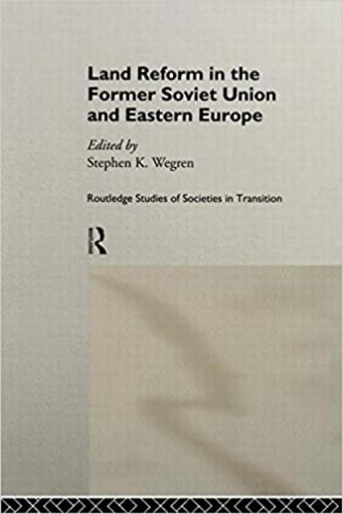 Land Reform in the Former Soviet Union and Eastern Europe (Routledge Studies of Societies in Transition)