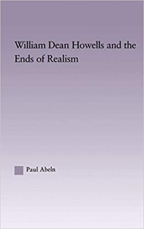William Dean Howells and the Ends of Realism (Studies in Major Literary Authors)