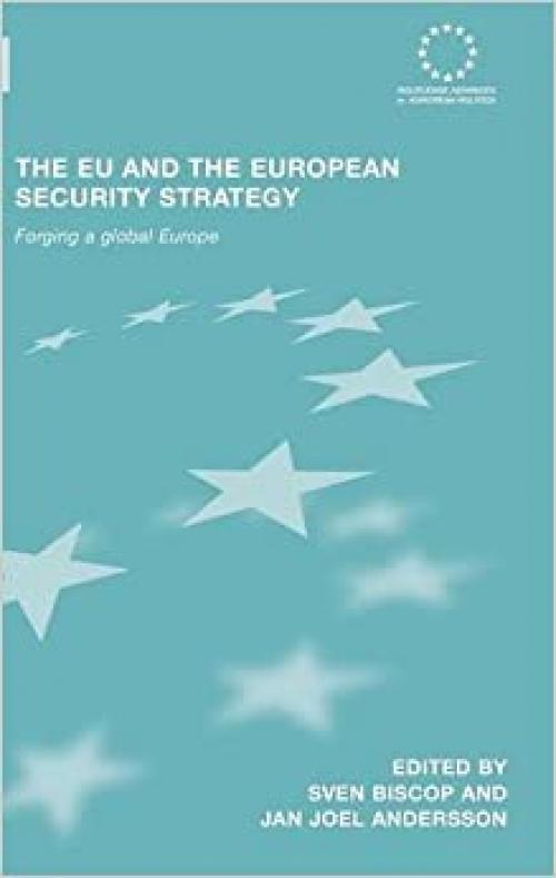 The EU and the European Security Strategy: Forging a Global Europe (Routledge Advances in European Politics)