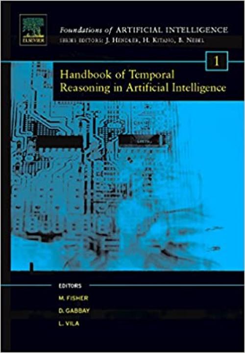 Handbook of Temporal Reasoning in Artificial Intelligence (Volume 1) (Foundations of Artificial Intelligence, Volume 1)