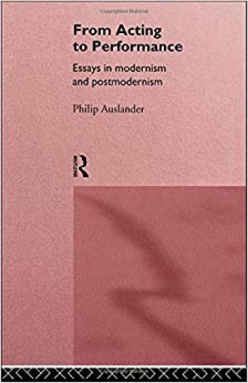 From Acting to Performance: Essays in Modernism and Postmodernism