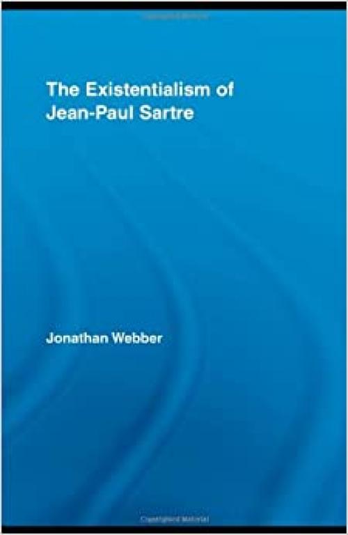 The Existentialism of Jean-Paul Sartre (Routledge Studies in Twentieth Century Philosophy)