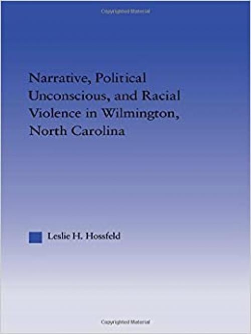 Narrative, Political Unconscious and Racial Violence in Wilmington, North Carolina (Studies in American Popular History and Culture)