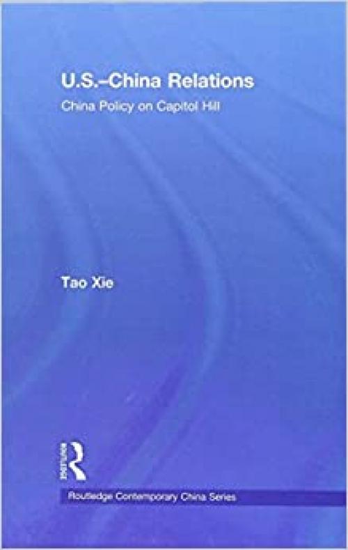 US-China Relations: China policy on Capitol Hill (Routledge Contemporary China Series)
