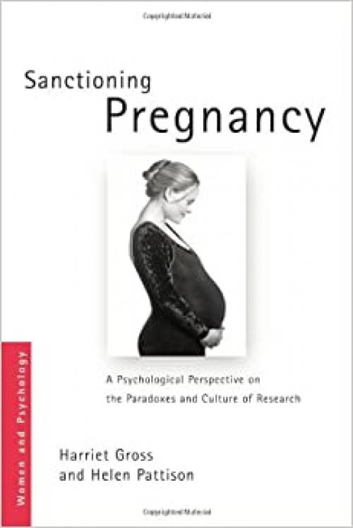 Sanctioning Pregnancy: A Psychological Perspective on the Paradoxes and Culture of Research (Women and Psychology)